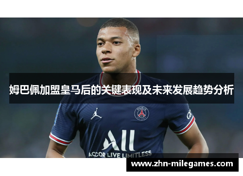 姆巴佩加盟皇马后的关键表现及未来发展趋势分析
