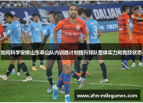 如何科学安排山东泰山队内训练计划提升球队整体实力和竞技状态
