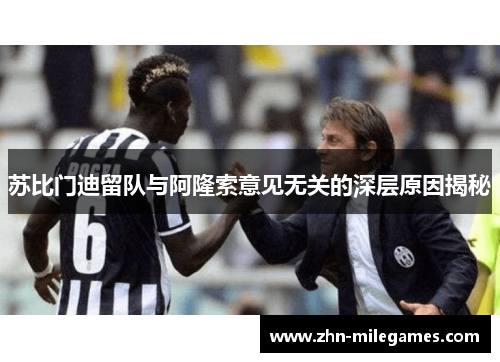 苏比门迪留队与阿隆索意见无关的深层原因揭秘 苏比门迪留队与阿隆索意见无关的深层原因揭秘