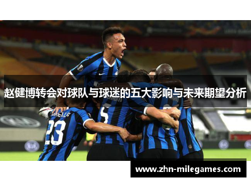 赵健博转会对球队与球迷的五大影响与未来期望分析