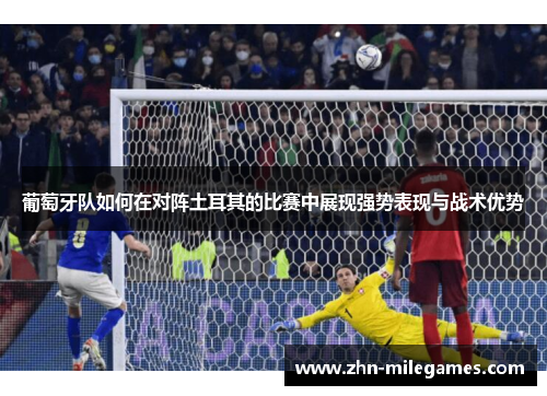 葡萄牙队如何在对阵土耳其的比赛中展现强势表现与战术优势