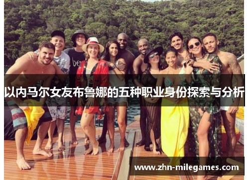 以内马尔女友布鲁娜的五种职业身份探索与分析