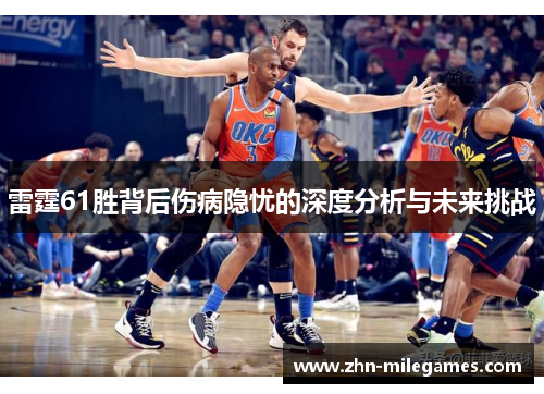 雷霆61胜背后伤病隐忧的深度分析与未来挑战