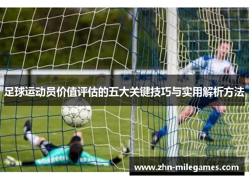 足球运动员价值评估的五大关键技巧与实用解析方法 足球运动员价值评估的五大关键技巧与实用解析方法