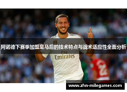 阿诺德下赛季加盟皇马后的技术特点与战术适应性全面分析